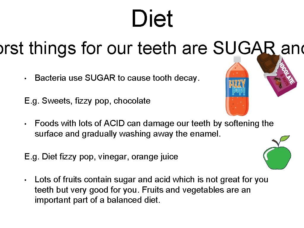 Diet orst things for our teeth are SUGAR and • Bacteria use SUGAR to