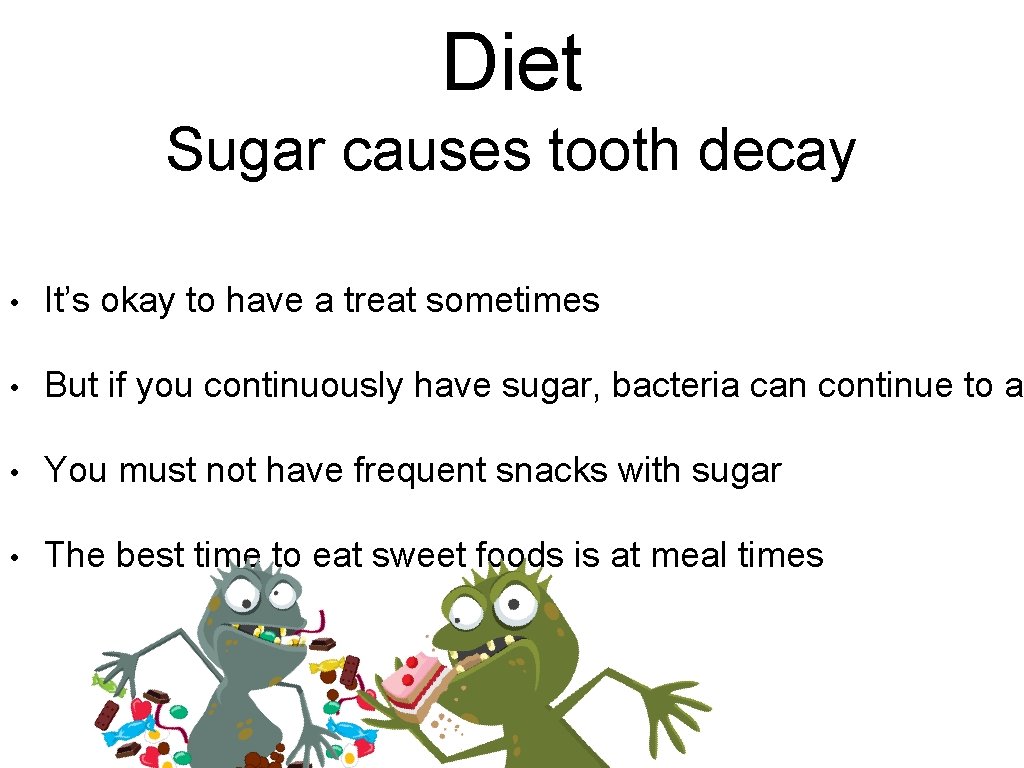 Diet Sugar causes tooth decay • It’s okay to have a treat sometimes •