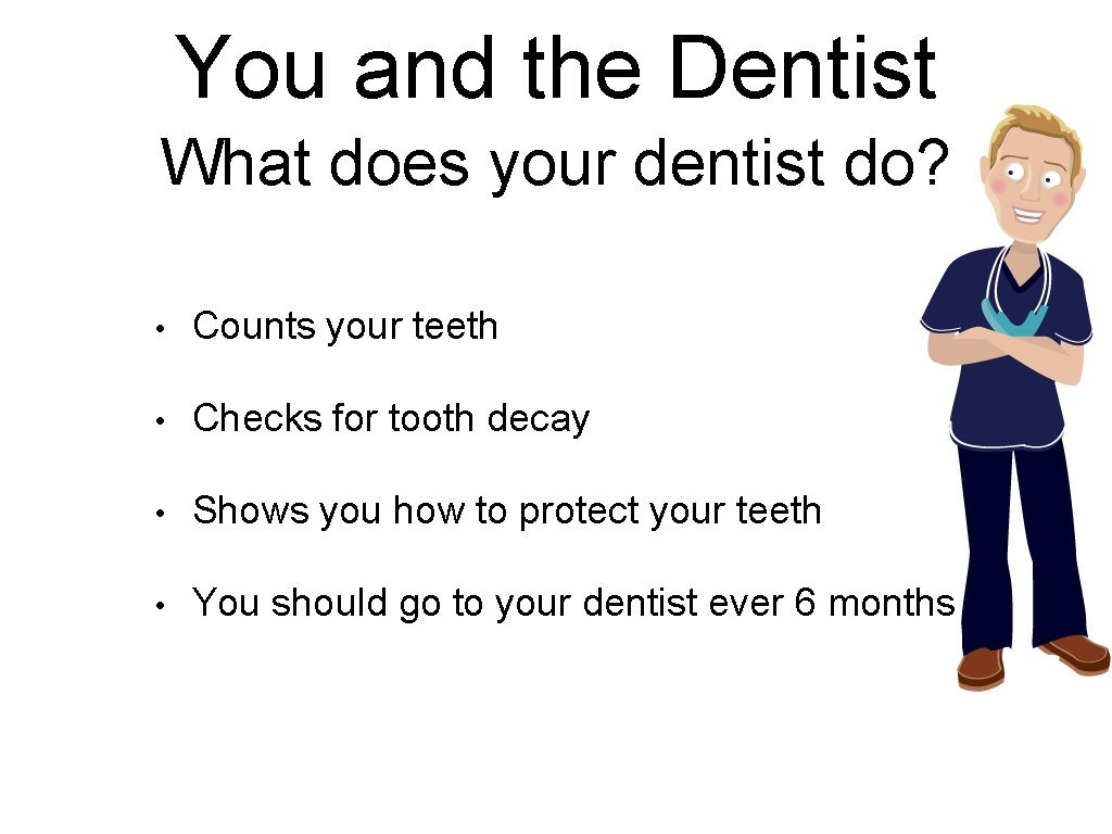 You and the Dentist What does your dentist do? • Counts your teeth •