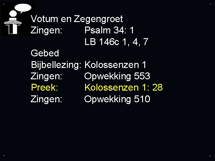 . . Votum en Zegengroet Zingen: Psalm 34: 1 LB 146 c 1, 4,