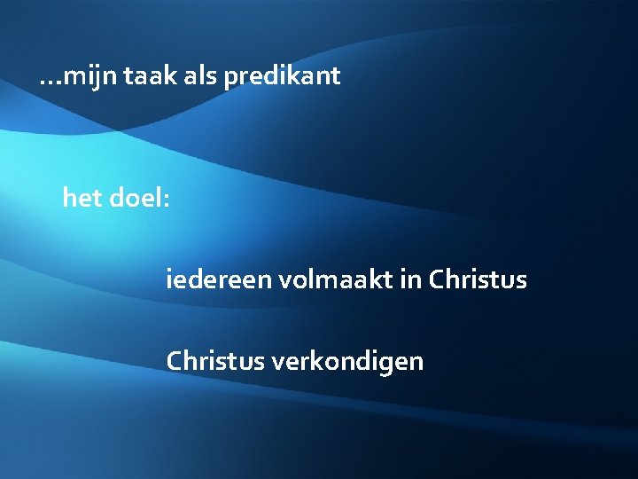 …mijn taak als predikant het doel: iedereen volmaakt in Christus verkondigen 