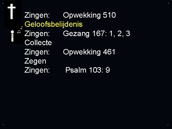 . . Zingen: Opwekking 510 Geloofsbelijdenis Zingen: Gezang 167: 1, 2, 3 Collecte Zingen: