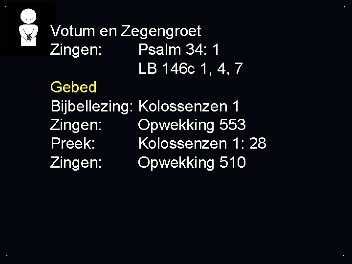 . . Votum en Zegengroet Zingen: Psalm 34: 1 LB 146 c 1, 4,