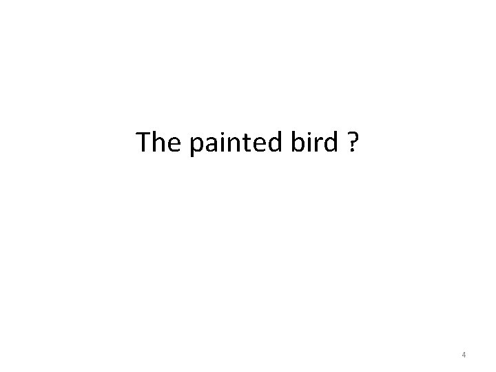 The painted bird ? 4 