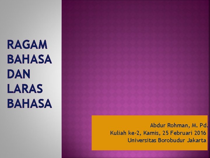 RAGAM BAHASA DAN LARAS BAHASA Abdur Rohman, M. Pd. Kuliah ke-2, Kamis, 25 Februari