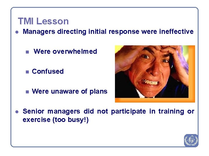 TMI Lesson l Managers directing initial response were ineffective n l Were overwhelmed n