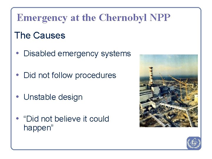 Emergency at the Chernobyl NPP The Causes • Disabled emergency systems • Did not