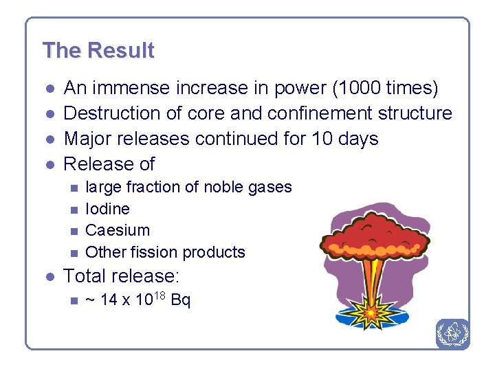 The Result l l An immense increase in power (1000 times) Destruction of core