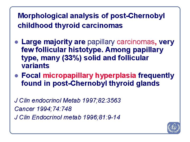 Morphological analysis of post-Chernobyl childhood thyroid carcinomas l l Large majority are papillary carcinomas,