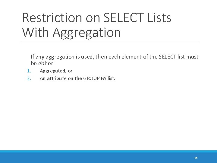 Restriction on SELECT Lists With Aggregation If any aggregation is used, then each element