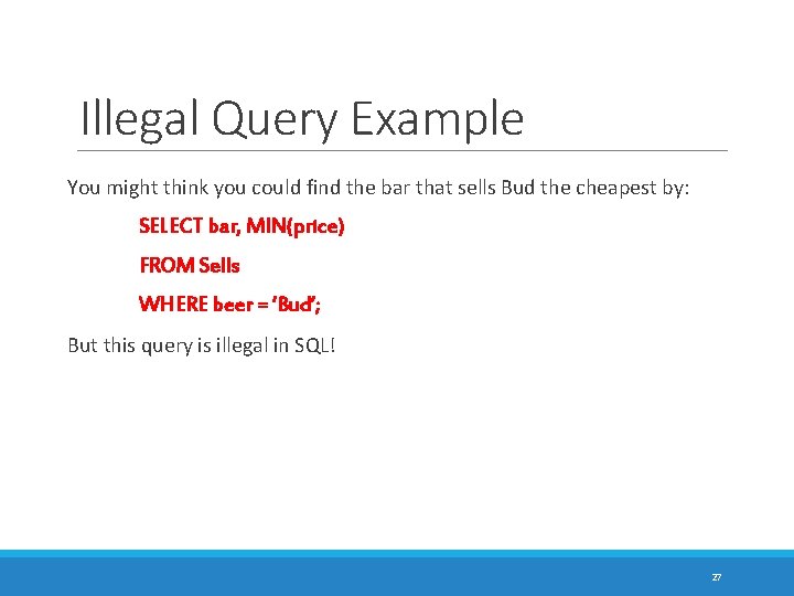 Illegal Query Example You might think you could find the bar that sells Bud