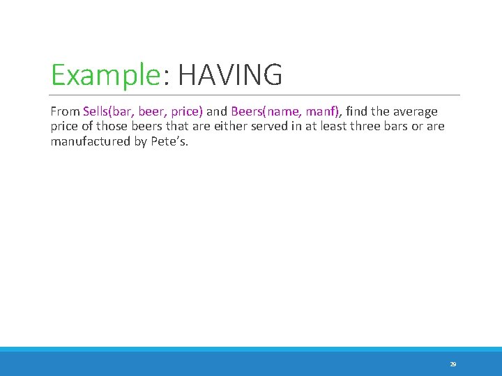 Example: HAVING From Sells(bar, beer, price) and Beers(name, manf), find the average price of