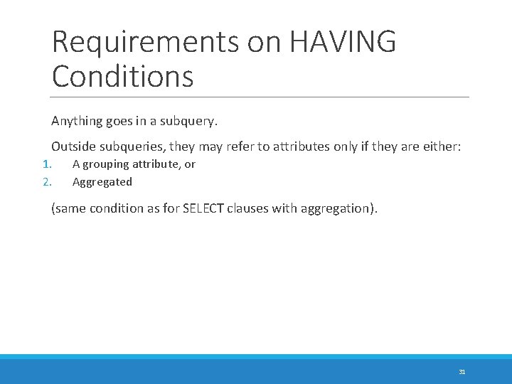 Requirements on HAVING Conditions Anything goes in a subquery. Outside subqueries, they may refer
