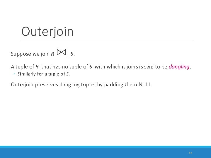 Outerjoin Suppose we join R ⋈ S. C A tuple of R that has