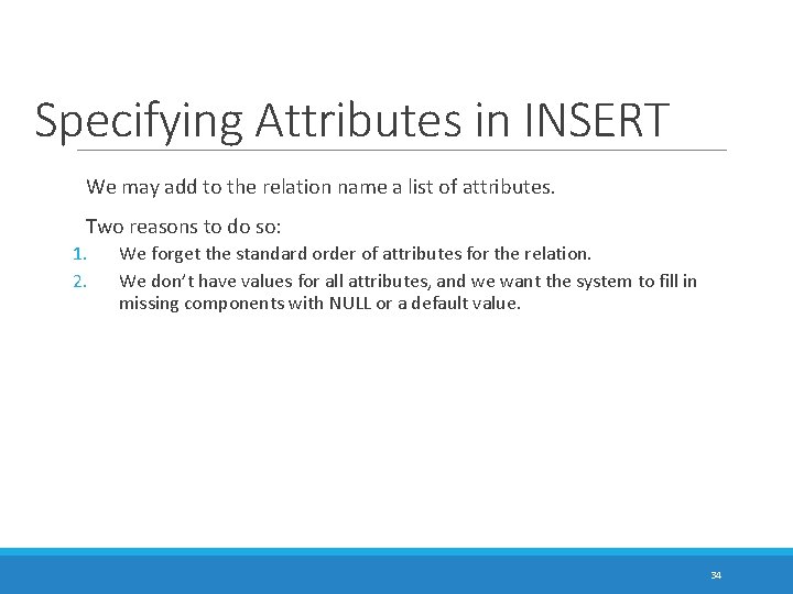 Specifying Attributes in INSERT We may add to the relation name a list of