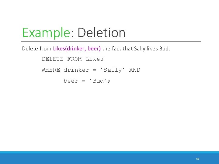 Example: Deletion Delete from Likes(drinker, beer) the fact that Sally likes Bud: DELETE FROM