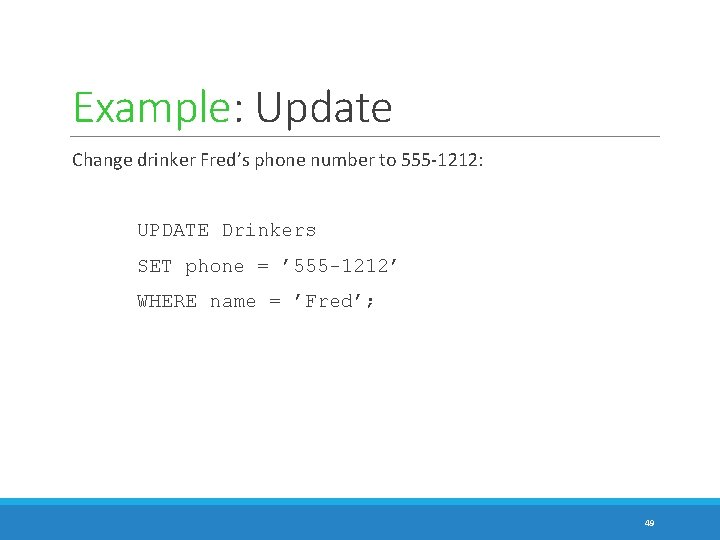 Example: Update Change drinker Fred’s phone number to 555 -1212: UPDATE Drinkers SET phone