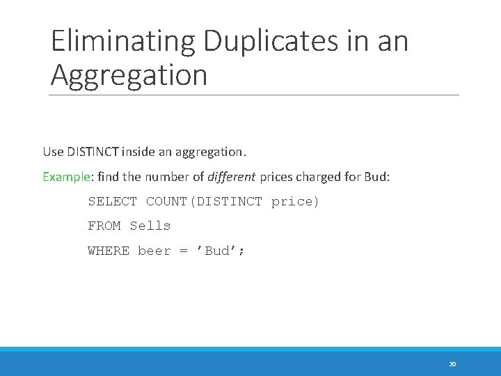 Eliminating Duplicates in an Aggregation Use DISTINCT inside an aggregation. Example: find the number