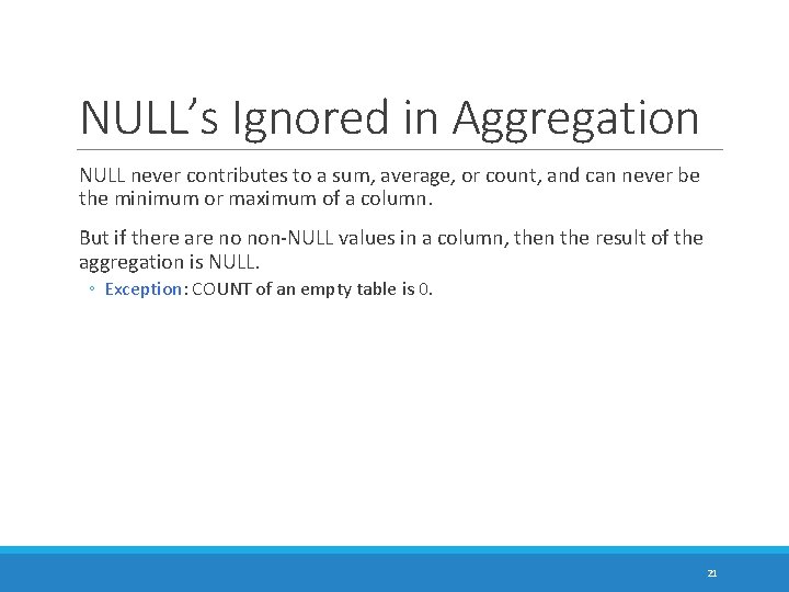 NULL’s Ignored in Aggregation NULL never contributes to a sum, average, or count, and