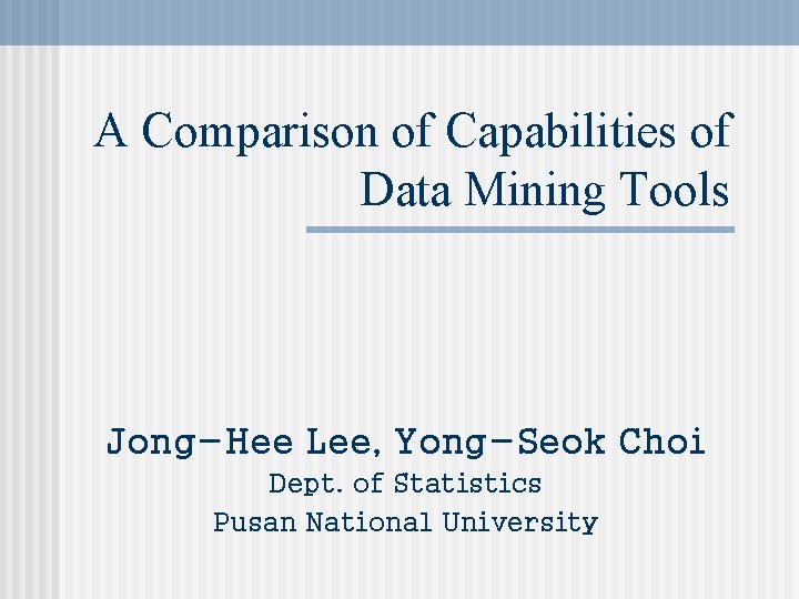 A Comparison of Capabilities of Data Mining Tools Jong-Hee Lee, Yong-Seok Choi Dept. of