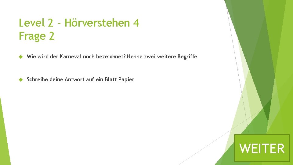 Level 2 – Hörverstehen 4 Frage 2 Wie wird der Karneval noch bezeichnet? Nenne