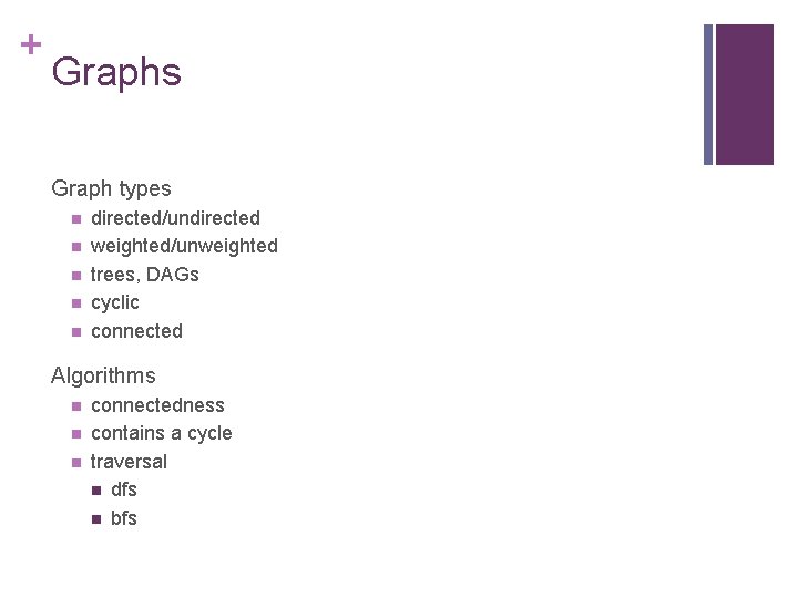 + Graphs Graph types n n n directed/undirected weighted/unweighted trees, DAGs cyclic connected Algorithms