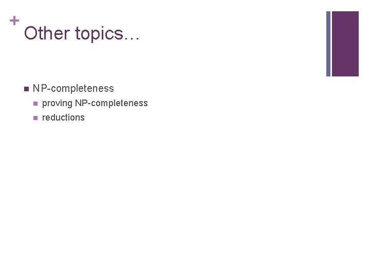 + Other topics… n NP-completeness n proving NP-completeness n reductions 