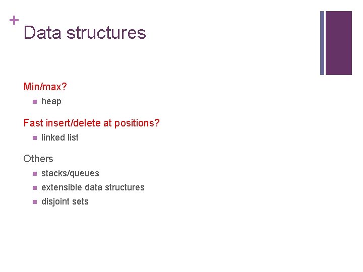 + Data structures Min/max? n heap Fast insert/delete at positions? n linked list Others