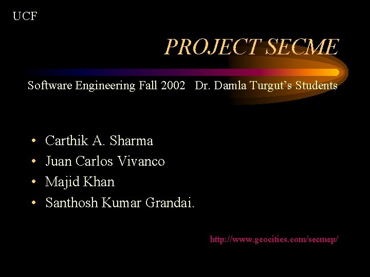 UCF PROJECT SECME Software Engineering Fall 2002 Dr. Damla Turgut’s Students • • Carthik