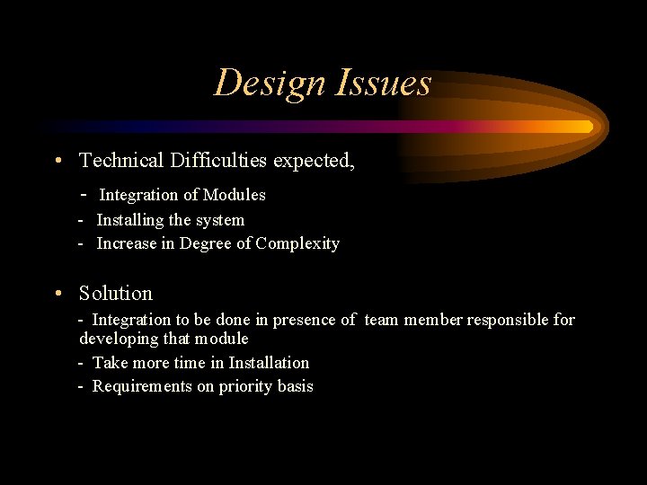 Design Issues • Technical Difficulties expected, - Integration of Modules - Installing the system