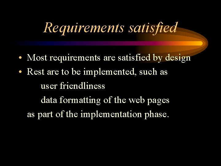 Requirements satisfied • Most requirements are satisfied by design • Rest are to be