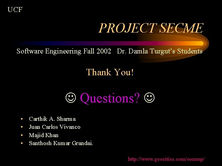 UCF PROJECT SECME Software Engineering Fall 2002 Dr. Damla Turgut’s Students Thank You! Questions?