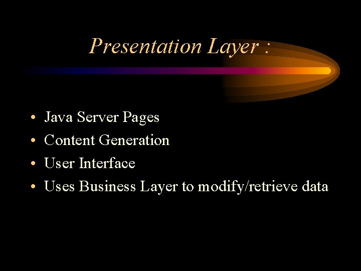 Presentation Layer : • • Java Server Pages Content Generation User Interface Uses Business