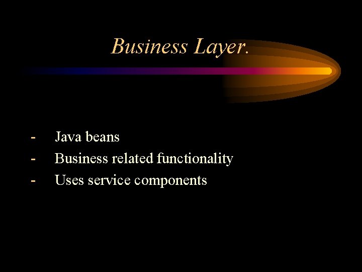 Business Layer. - Java beans Business related functionality Uses service components 