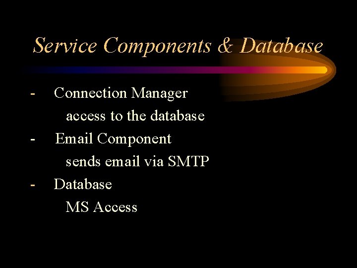 Service Components & Database - - Connection Manager access to the database Email Component