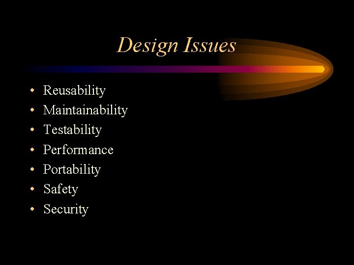 Design Issues • • Reusability Maintainability Testability Performance Portability Safety Security 