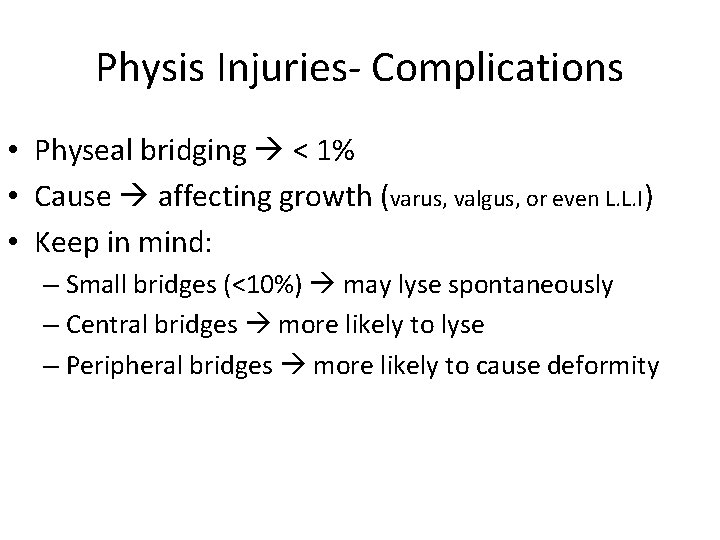 Physis Injuries- Complications • Physeal bridging < 1% • Cause affecting growth (varus, valgus,