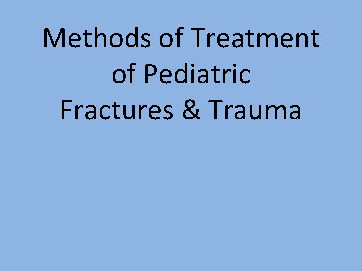 Methods of Treatment of Pediatric Fractures & Trauma 