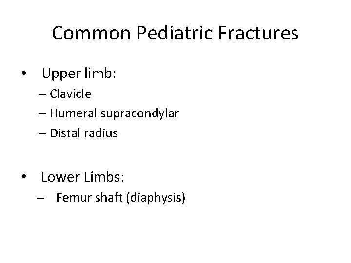 Common Pediatric Fractures • Upper limb: – Clavicle – Humeral supracondylar – Distal radius