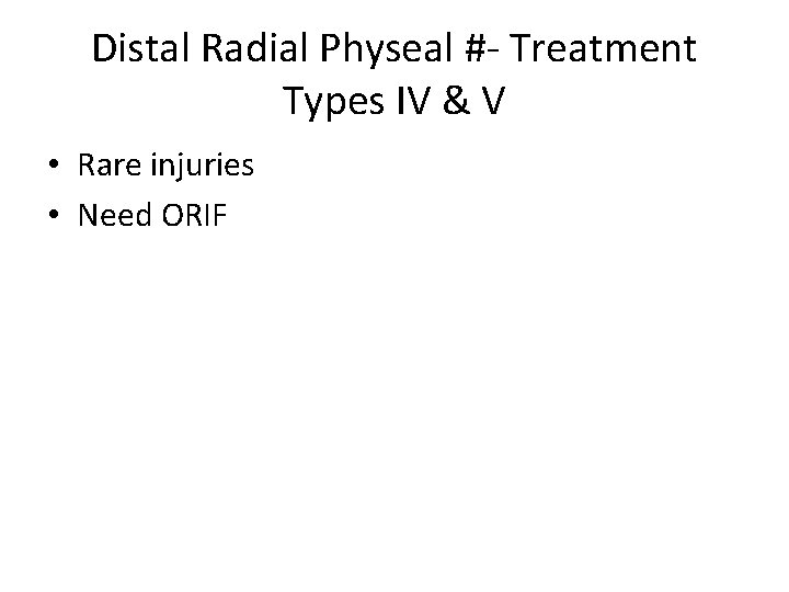 Distal Radial Physeal #- Treatment Types IV & V • Rare injuries • Need