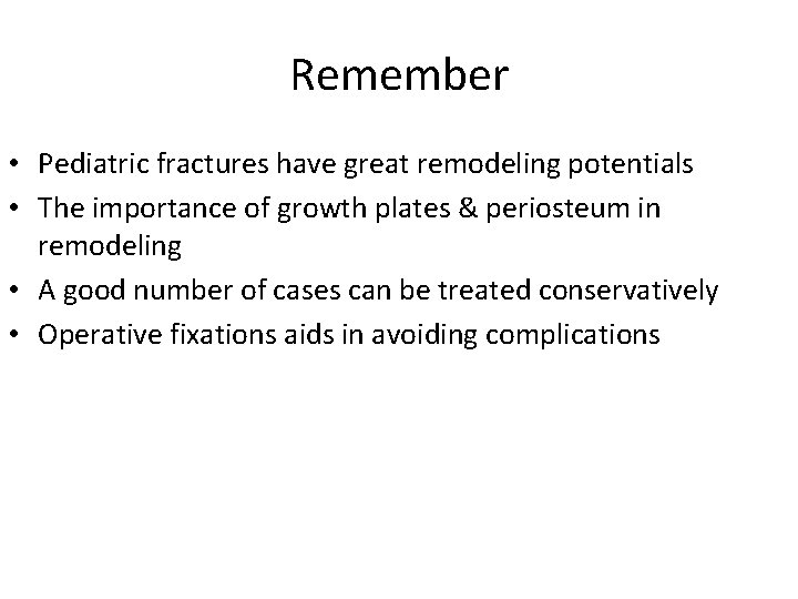 Remember • Pediatric fractures have great remodeling potentials • The importance of growth plates