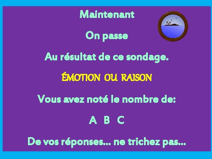 Maintenant On passe Au résultat de ce sondage. ÉMOTION OU RAISON Vous avez noté