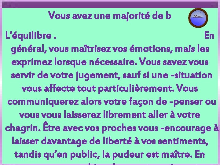 Vous avez une majorité de b L’équilibre. En général, vous maîtrisez vos émotions, mais