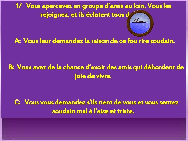 1/ Vous apercevez un groupe d’amis au loin. Vous les rejoignez, et ils éclatent