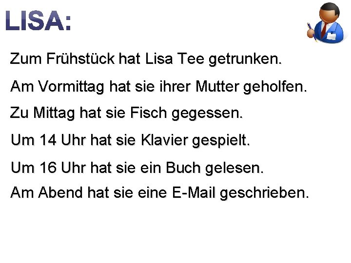 Zum Frühstück hat Lisa Tee getrunken. Am Vormittag hat sie ihrer Mutter geholfen. Zu