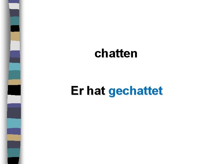 chatten Er hat gechattet 