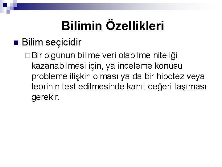 Bilimin Özellikleri n Bilim seçicidir ¨ Bir olgunun bilime veri olabilme niteliği kazanabilmesi için,