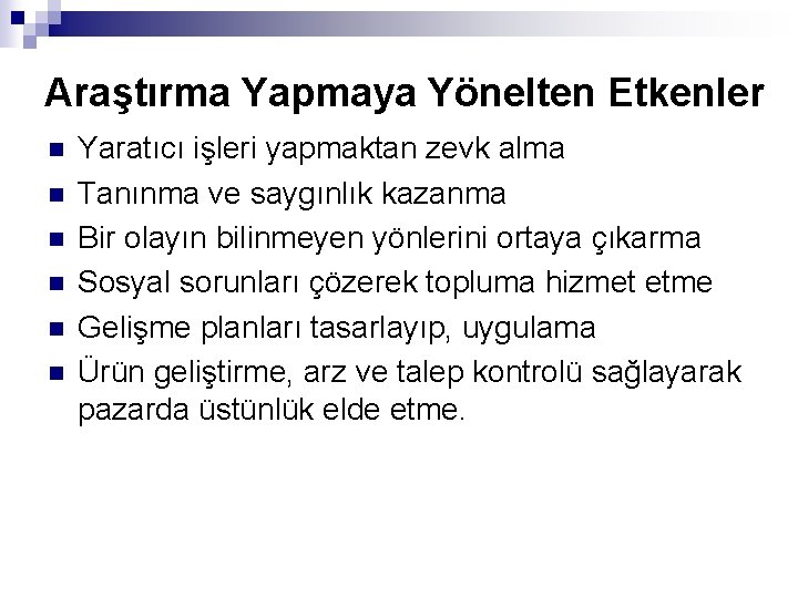 Araştırma Yapmaya Yönelten Etkenler n n n Yaratıcı işleri yapmaktan zevk alma Tanınma ve