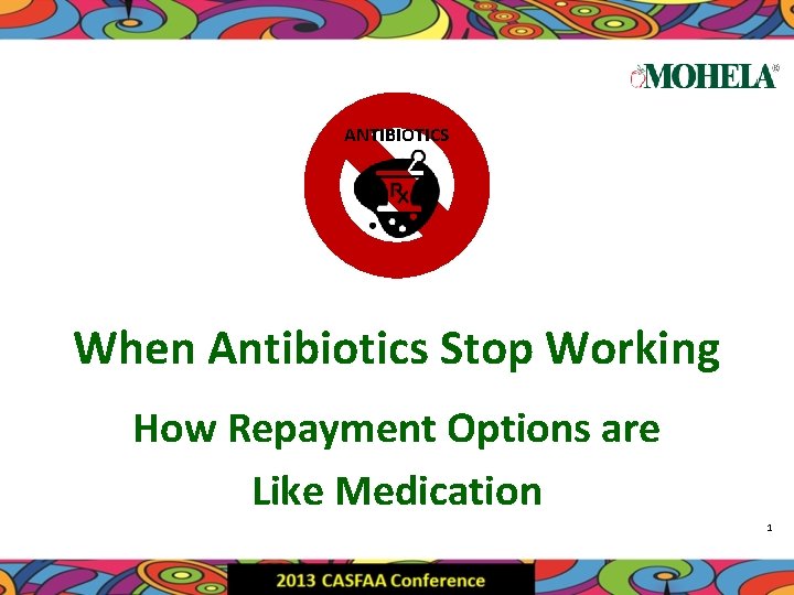 ANTIBIOTICS When Antibiotics Stop Working How Repayment Options are Like Medication 1 