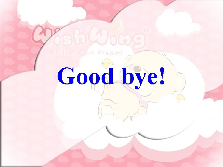 Good bye! 